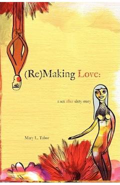 Coperta cărții '(Re)MAKING LOVE: a sex after sixty story - Mary L. Tabor'