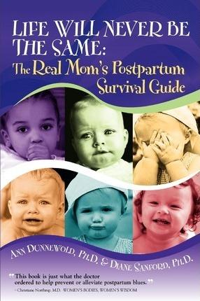 Life Will Never Be the Same: The Real Mom's Postpartum Survival Guide - Ann L. Dunnewold