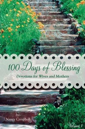 100 Days of Blessing - Volume 1: Devotions for Wives and Mothers - Nancy Campbell