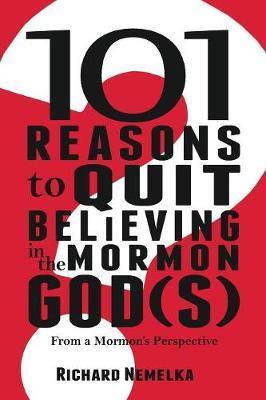 Coperta cărții '101 Reasons to Quit Believing in the Mormon God(s): From a Mormon's Perspective - Richard Nemelka'