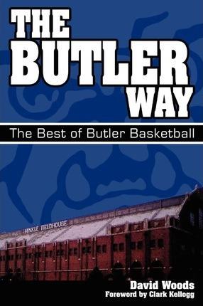 The Butler Way: The Best of Butler Basketball - David Woods