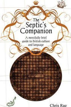 The Septic's Companion: A mercifully brief guide to British culture and slang - Chris Rae
