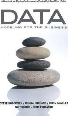 Data Modeling for the Business: A Handbook for Aligning the Business with IT using High-Level Data Models - Steve Hoberman