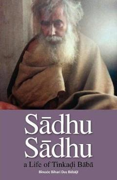 Coperta cărții 'Sadhu Sadhu: a Life of Baba Sri Tinkadi Gosvami - Binode Bihari Dasa Babaji'