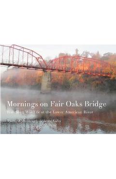 Coperta cărții 'Mornings on Fair Oaks Bridge: Watching Wildlife at the Lower American River - Janice Kelley'
