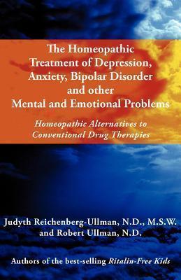 The Homeopathic Treatment of Depression, Anxiety, Bipolar and Other Mental and Emotional Problems: Homeopathic Alternatives to Conventional Drug Thera - Judyth Reichenberg-ullman