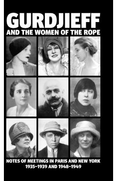 Gurdjieff and the Women of the Rope: Notes of Meetings in Paris and New York 1935-1939 and 1948-1949 - Solita Solano