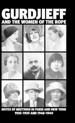 Gurdjieff and the Women of the Rope: Notes of Meetings in Paris and New York 1935-1939 and 1948-1949 - Solita Solano