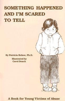 Something Happened and I'm Scared to Tell: A Book for Young Victims of Abuse - Patricia Kehoe
