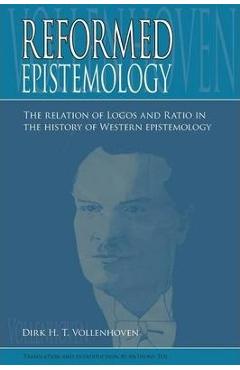 Coperta cărții 'Reformed Epistemology: The relation of Logos and Ratio in the history of Western epistemology - Dirk D. H. Vollenhoven'