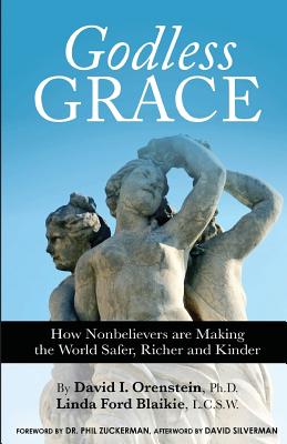 Godless Grace: How Nonbelievers Are Making the World Safer, Richer, and Kinder - Orenstein David