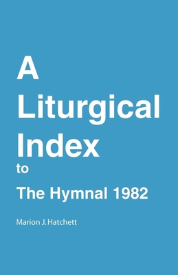 A Liturgical Index to the Hymnal 1982 - Marion J. Hatchett
