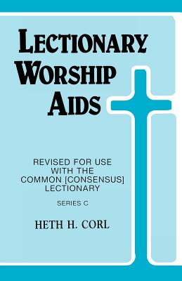Lectionary Worship Aids: Revised For Use With Common (Consensus) Lectionary: Series C - Heth H. Corl