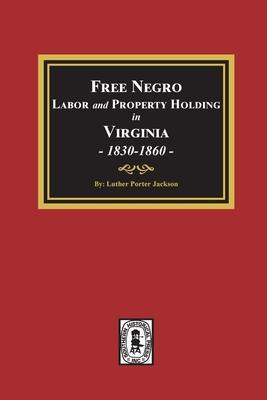 Free Negro Labor and Property Holding in Virginia, 1830-1860. - Luther Porter Jackson