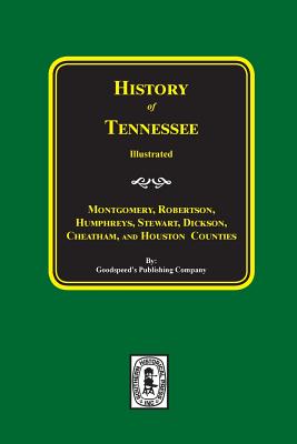 History of Montgomery, Robertson, Humphries, Stewart, Dickson, Cheatham, and Houston Counties, Tennessee. - Goodspeed Publishing Company