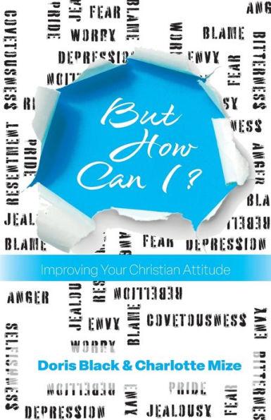 But How Can I?: Improving Your Christian Attitude - Doris Black