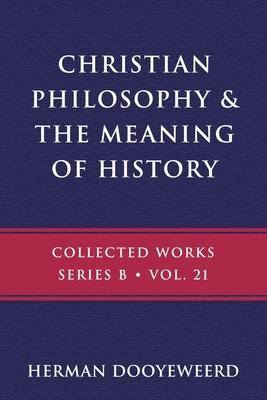 Christian Philosophy & the Meaning of History - Herman Dooyeweerd