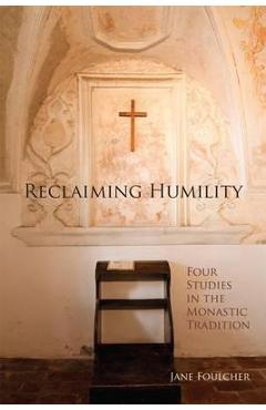 Poza produsului Reclaiming Humility, Volume 255: Four Studies in the Monastic Tradition - Jane Foulcher