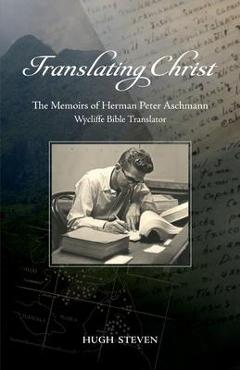 Coperta cărții 'Translating Christ:: The Memoirs of Herman Peter Aschmann, Wycliffe Bible Translator - Hugh Steven'