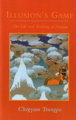 Illusion's Game, The Life and Teaching of Naropa - Chogyam Trungpa