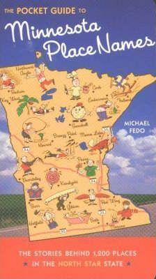 The Pocket Guide to Minnesota Place Names: The Stories Behind 1,200 Places in the North Star State - Michael Fedo