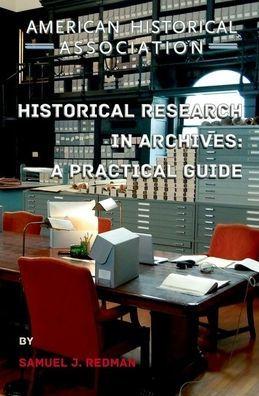 Historical Research in Archives: A Practical Guide - Samuel J. Redman