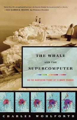 The Whale and the Supercomputer: On the Northern Front of Climate Change - Charles P. Wohlforth