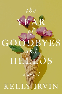 The Year of Goodbyes and Hellos - Kelly Irvin