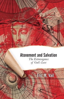 Atonement and Salvation: The Extravagance of God's Love - Eric M. Vail