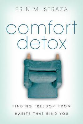 Comfort Detox: Finding Freedom from Habits That Bind You - Erin M. Straza