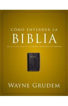 Coperta cărții 'Cómo Entender La Biblia: Una de Las Siete Partes de la Teología Sistemática de Grudem - Wayne A. Grudem'