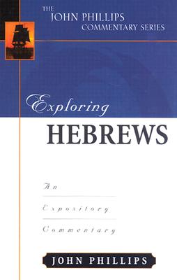 Exploring Hebrews: An Expository Commentary - John Phillips