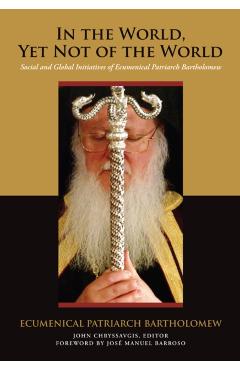 Coperta cărții 'In the World, Yet Not of the World: Social and Global Initiatives of Ecumenical Patriarch Bartholomew - Ecumenical'