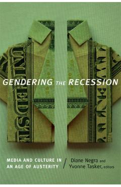 Coperta cărții 'Gendering the Recession: Media and Culture in an Age of Austerity - Diane Negra'