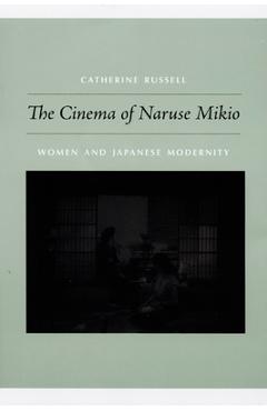 Poza produsului The Cinema of Naruse Mikio: Women and Japanese Modernity - Catherine Russell