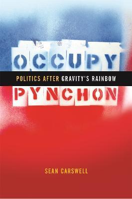 Occupy Pynchon: Politics After Gravity's Rainbow - Sean Carswell