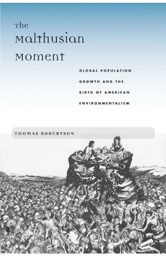 Poza produsului The Malthusian Moment: Global Population Growth and the Birth of American Environmentalism - Thomas Robertson