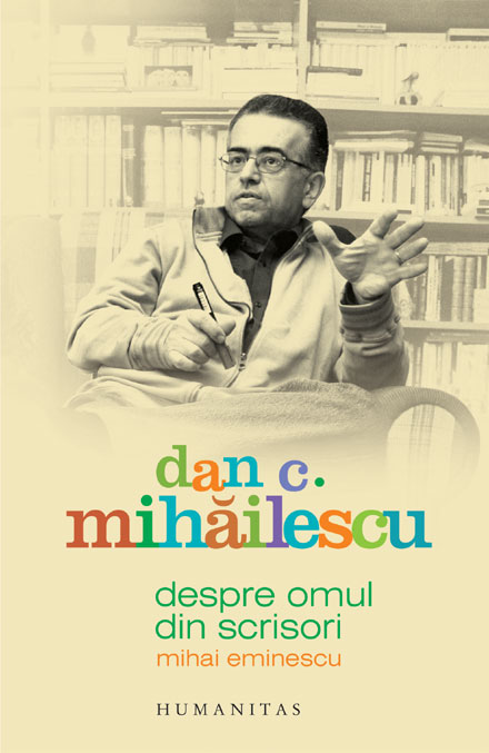 Despre omul din scrisori, Mihai Eminescu - Dan C. Mihailescu