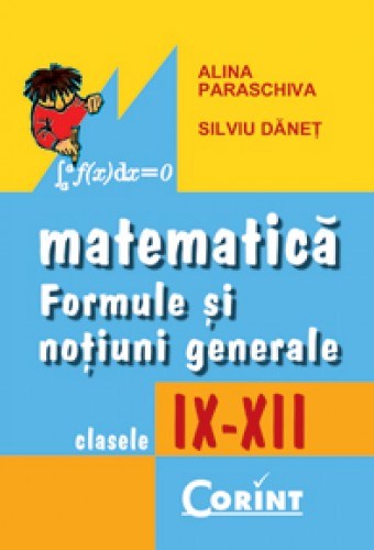 Matematica: formule si notiuni generale - Clasele 9-12 - Alina Paraschiva, Silviu Danet