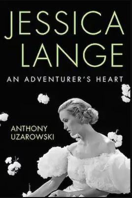 Jessica Lange: An Adventurer's Heart - Anthony Uzarowski