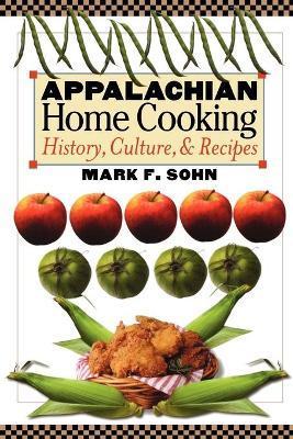 Appalachian Home Cooking: History, Culture, and Recipes - Mark F. Sohn