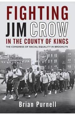 Coperta cărții 'Fighting Jim Crow in the County of Kings: The Congress of Racial Equality in Brooklyn - Brian Purnell'