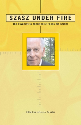 Szasz Under Fire: A Psychiatric Abolitionist Faces His Critics - Jeffrey A. Schaler