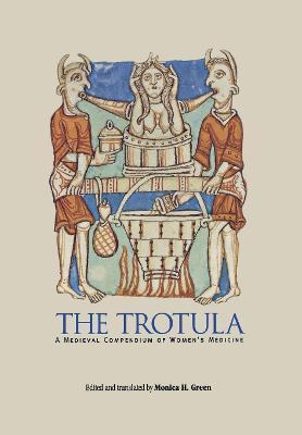 The Trotula: A Medieval Compendium of Women's Medicine - Monica H. Green