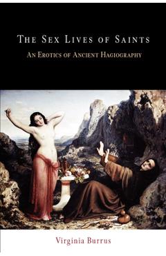 Coperta cărții 'The Sex Lives of Saints: An Erotics of Ancient Hagiography - Virginia Burrus'