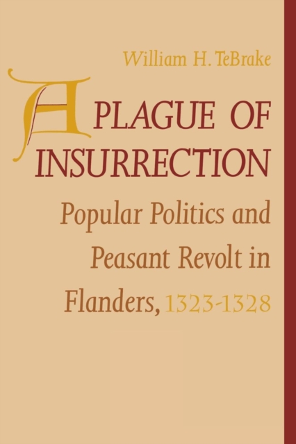 A Plague of Insurrection: Popular Politics and Peasant Revolt in Flanders, 1323-1328 - William H. Tebrake