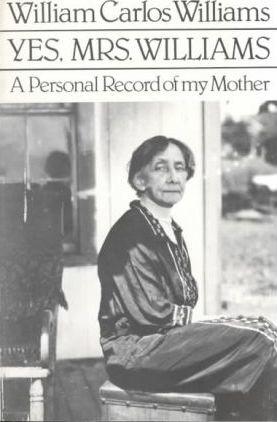 Yes, Mrs. Williams: Poet's Portrait of His Mother - William Carlos Williams