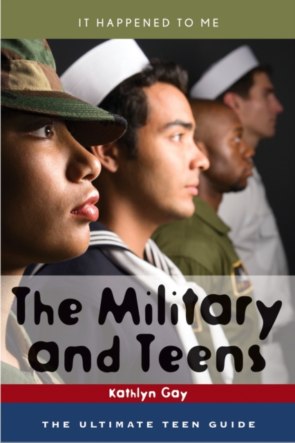 The Military and Teens: The Ultimate Teen Guide - Kathlyn Gay