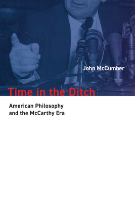 Time in the Ditch: American Philosophy and the McCarthy Era - John Mccumber