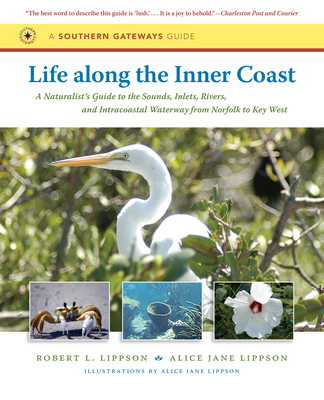 Life along the Inner Coast: A Naturalist's Guide to the Sounds, Inlets, Rivers, and Intracoastal Waterway from Norfolk to Key West - Robert L. Lippson